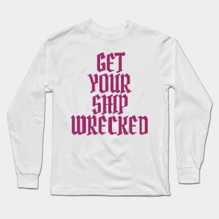 Get Your Ship Wrecked Long Sleeve T-Shirt